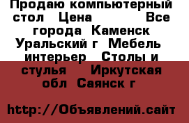 Продаю компьютерный стол › Цена ­ 4 000 - Все города, Каменск-Уральский г. Мебель, интерьер » Столы и стулья   . Иркутская обл.,Саянск г.